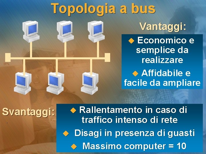 Topologia a bus Vantaggi: Economico e semplice da realizzare u Affidabile e facile da