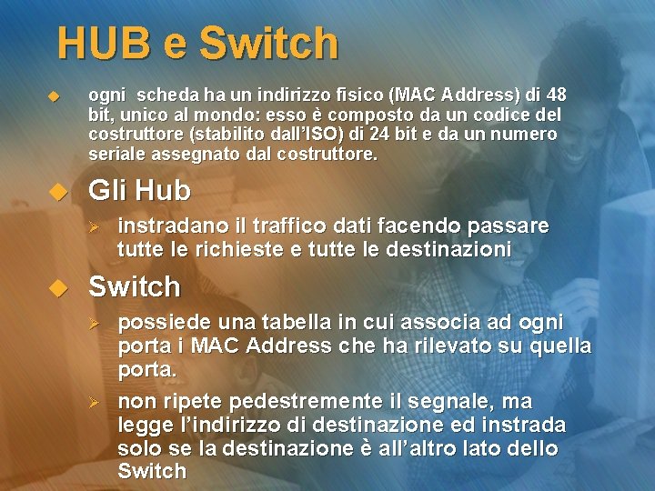 HUB e Switch u ogni scheda ha un indirizzo fisico (MAC Address) di 48