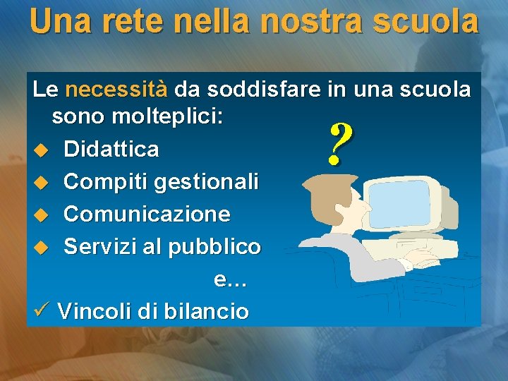 Una rete nella nostra scuola Le necessità da soddisfare in una scuola sono molteplici: