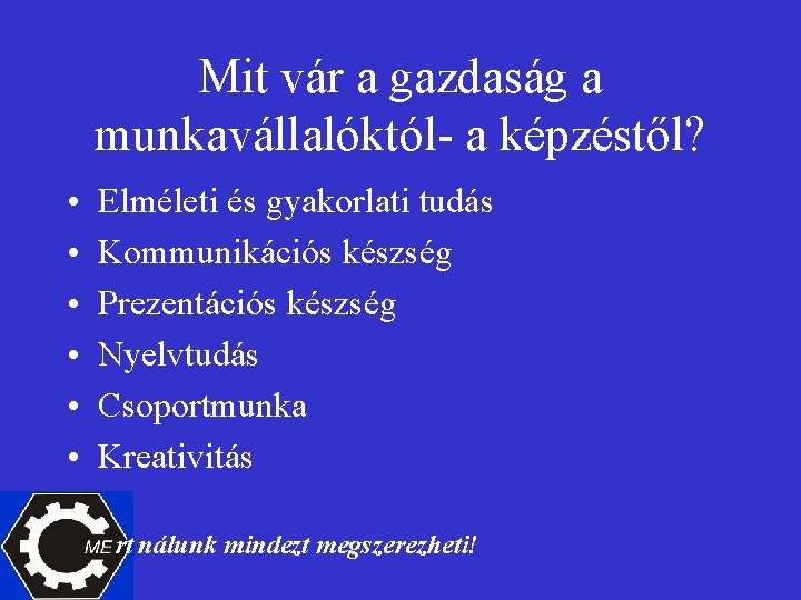 Mit vár a gazdaság a munkavállalóktól- a képzéstől? • • • Elméleti és gyakorlati