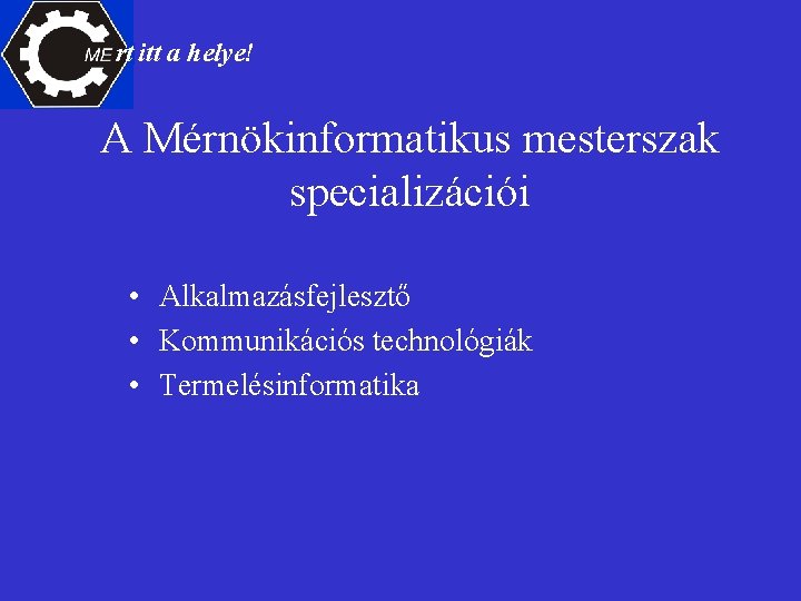 rt itt a helye! A Mérnökinformatikus mesterszak specializációi • Alkalmazásfejlesztő • Kommunikációs technológiák •