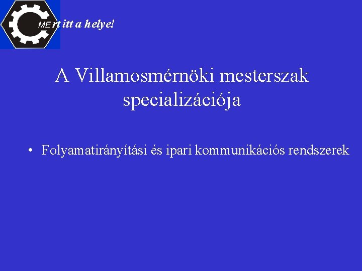 rt itt a helye! A Villamosmérnöki mesterszak specializációja • Folyamatirányítási és ipari kommunikációs rendszerek