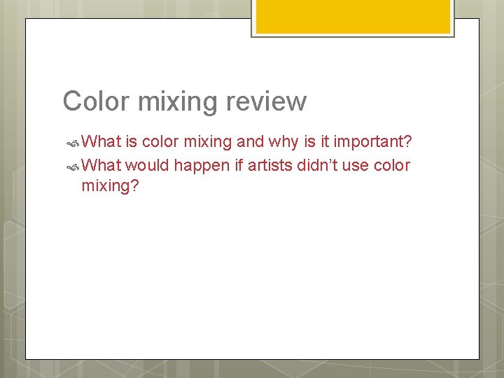 Color mixing review What is color mixing and why is it important? What would