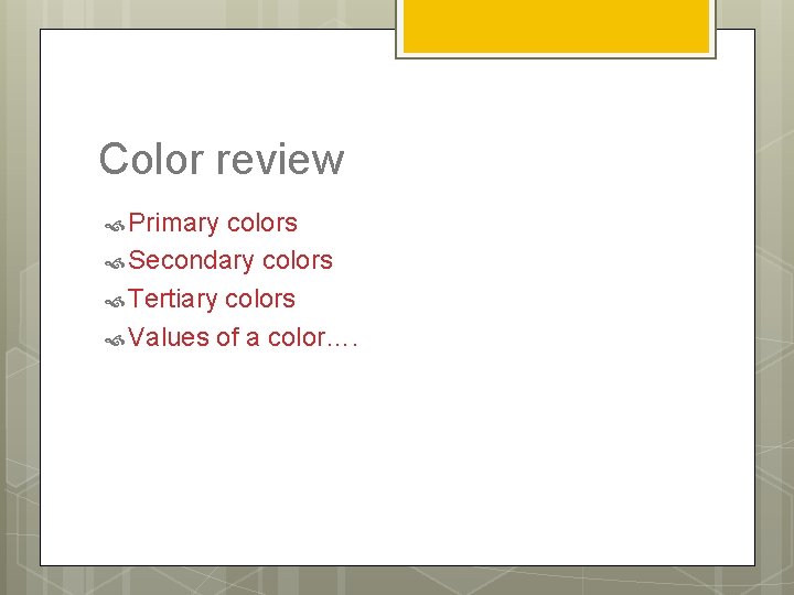 Color review Primary colors Secondary colors Tertiary colors Values of a color…. 