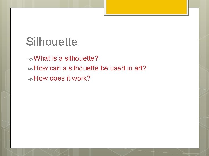Silhouette What is a silhouette? How can a silhouette be used in art? How