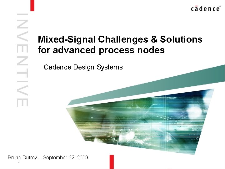 Mixed-Signal Challenges & Solutions for advanced process nodes Cadence Design Systems Bruno Dutrey –