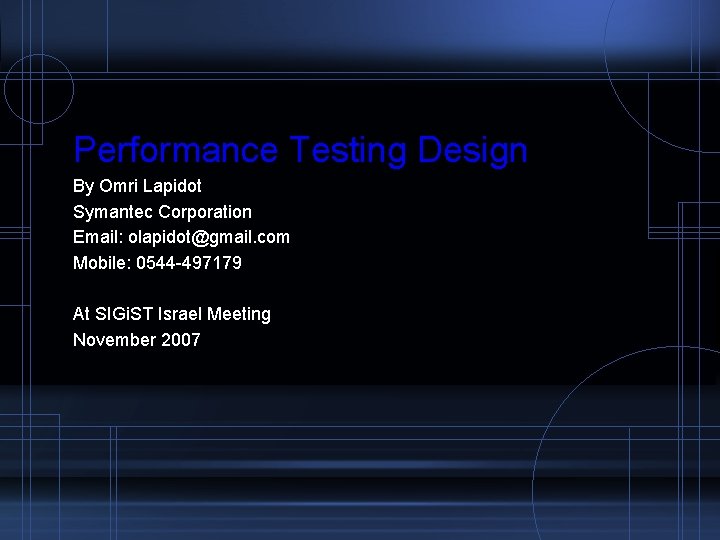 Performance Testing Design By Omri Lapidot Symantec Corporation Email: olapidot@gmail. com Mobile: 0544 -497179
