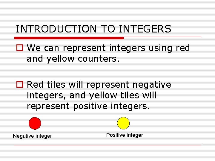 INTRODUCTION TO INTEGERS o We can represent integers using red and yellow counters. o INTRODUCTION TO INTEGERS o We can represent integers using red and yellow counters. o
