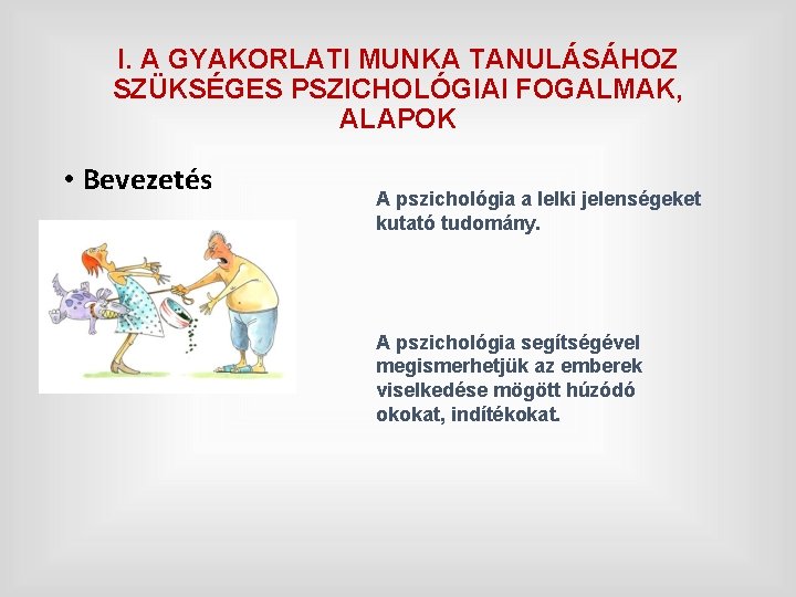 I. A GYAKORLATI MUNKA TANULÁSÁHOZ SZÜKSÉGES PSZICHOLÓGIAI FOGALMAK, ALAPOK • Bevezetés A pszichológia a