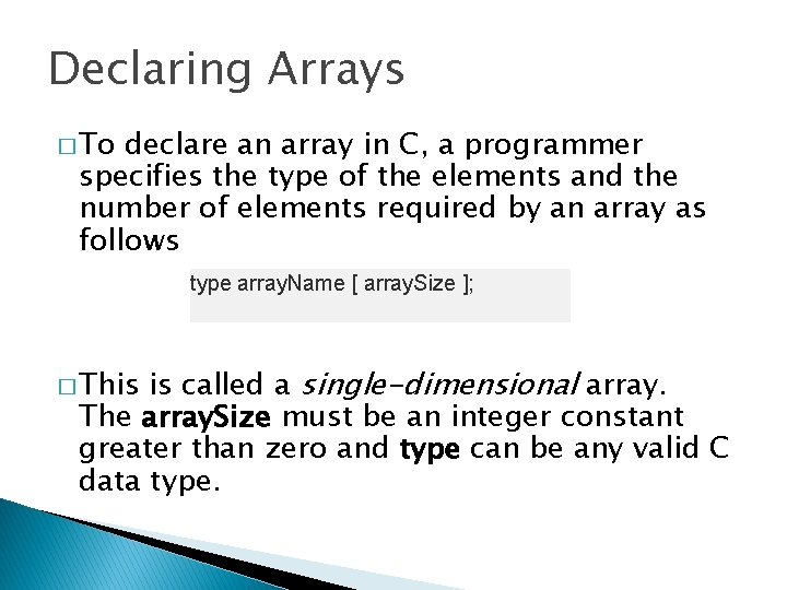 Declaring Arrays � To declare an array in C, a programmer specifies the type