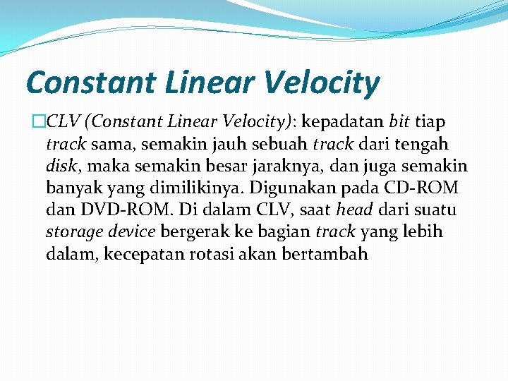 Constant Linear Velocity �CLV (Constant Linear Velocity): kepadatan bit tiap track sama, semakin jauh