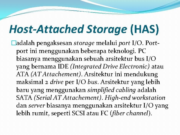 Host-Attached Storage (HAS) �adalah pengaksesan storage melalui port I/O. Portport ini menggunakan beberapa teknologi.