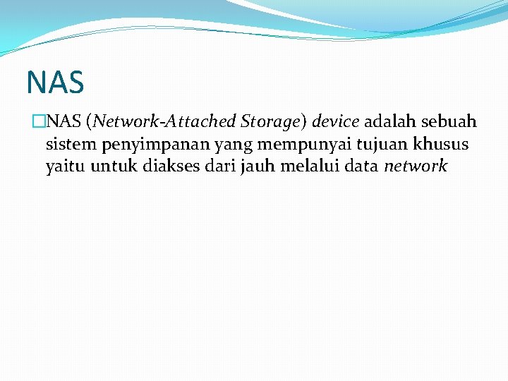 NAS �NAS (Network-Attached Storage) device adalah sebuah sistem penyimpanan yang mempunyai tujuan khusus yaitu
