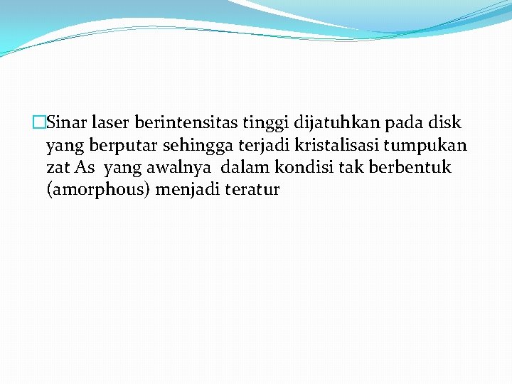 �Sinar laser berintensitas tinggi dijatuhkan pada disk yang berputar sehingga terjadi kristalisasi tumpukan zat