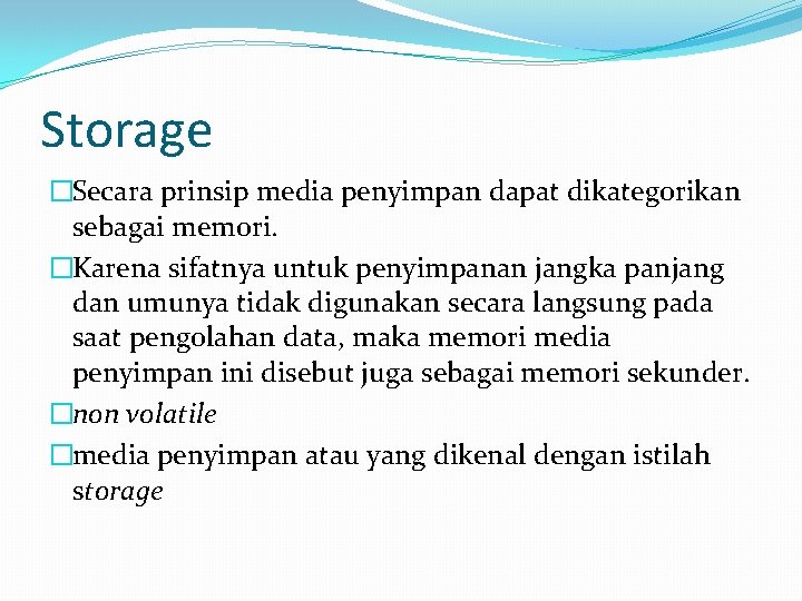 Storage �Secara prinsip media penyimpan dapat dikategorikan sebagai memori. �Karena sifatnya untuk penyimpanan jangka