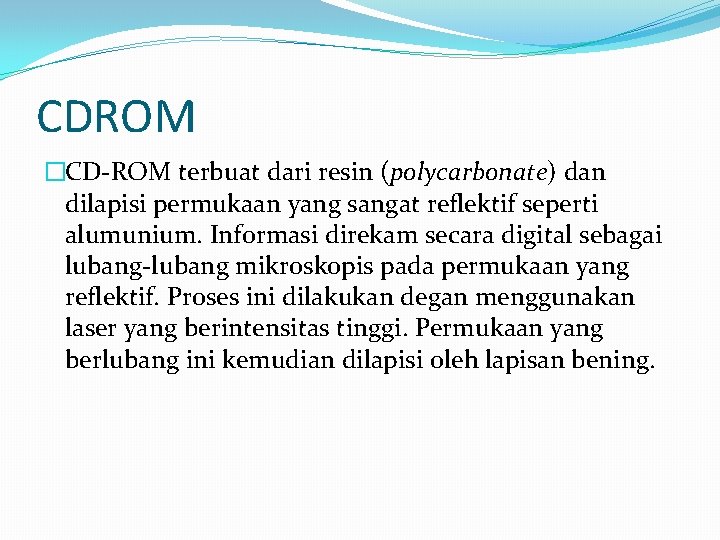 CDROM �CD-ROM terbuat dari resin (polycarbonate) dan dilapisi permukaan yang sangat reflektif seperti alumunium.