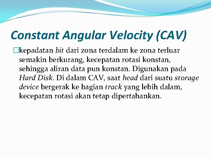 Constant Angular Velocity (CAV) �kepadatan bit dari zona terdalam ke zona terluar semakin berkurang,