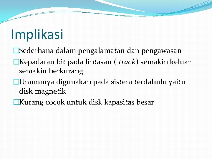 Implikasi �Sederhana dalam pengalamatan dan pengawasan �Kepadatan bit pada lintasan ( track) semakin keluar