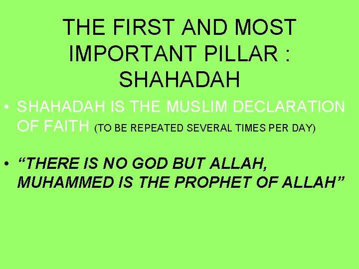 THE FIRST AND MOST IMPORTANT PILLAR : SHAHADAH • SHAHADAH IS THE MUSLIM DECLARATION