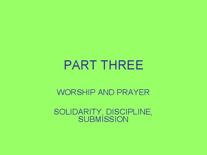 PART THREE WORSHIP AND PRAYER SOLIDARITY, DISCIPLINE, SUBMISSION 