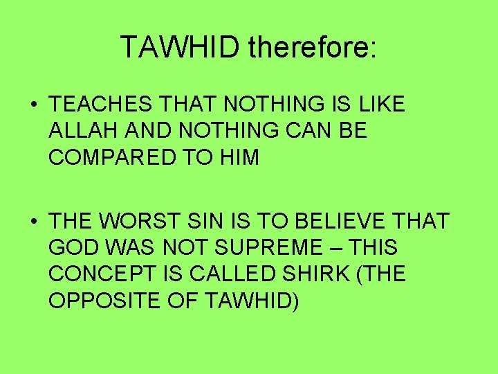 TAWHID therefore: • TEACHES THAT NOTHING IS LIKE ALLAH AND NOTHING CAN BE COMPARED