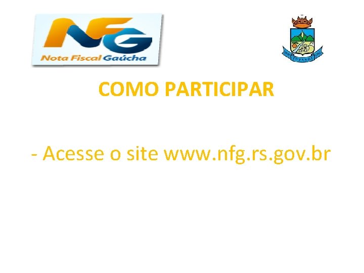 COMO PARTICIPAR - Acesse o site www. nfg. rs. gov. br 