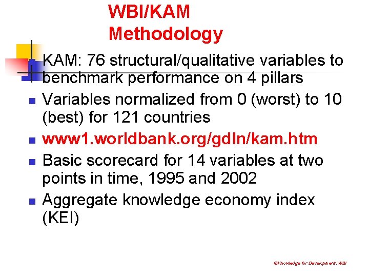 WBI/KAM Methodology n n n KAM: 76 structural/qualitative variables to benchmark performance on 4