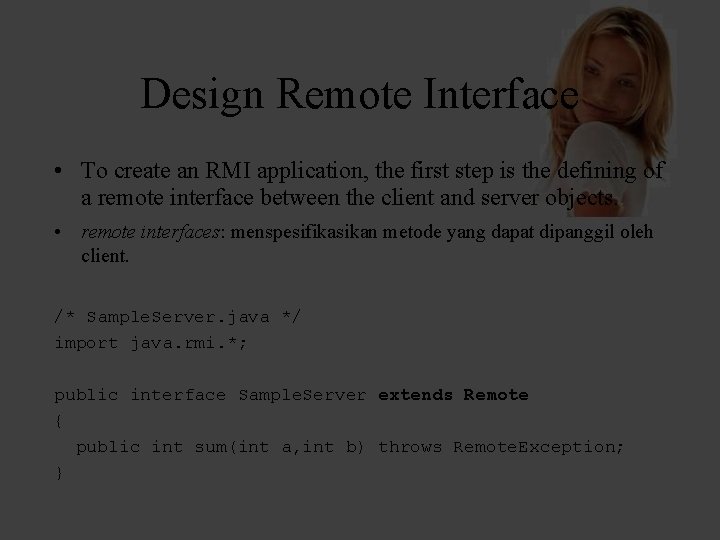 Design Remote Interface • To create an RMI application, the first step is the