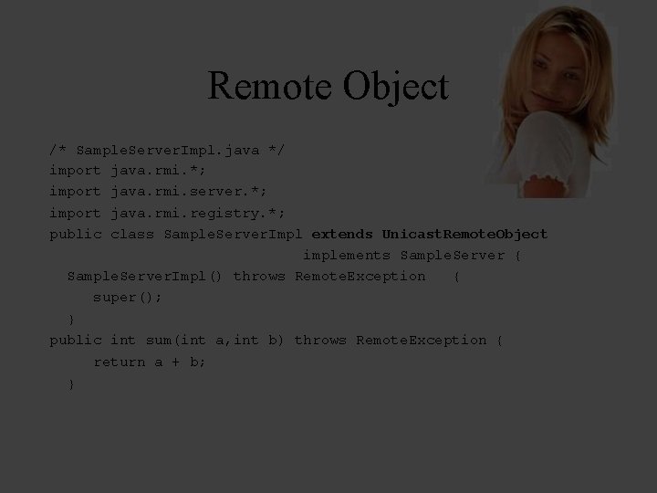 Remote Object /* Sample. Server. Impl. java */ import java. rmi. *; import java.