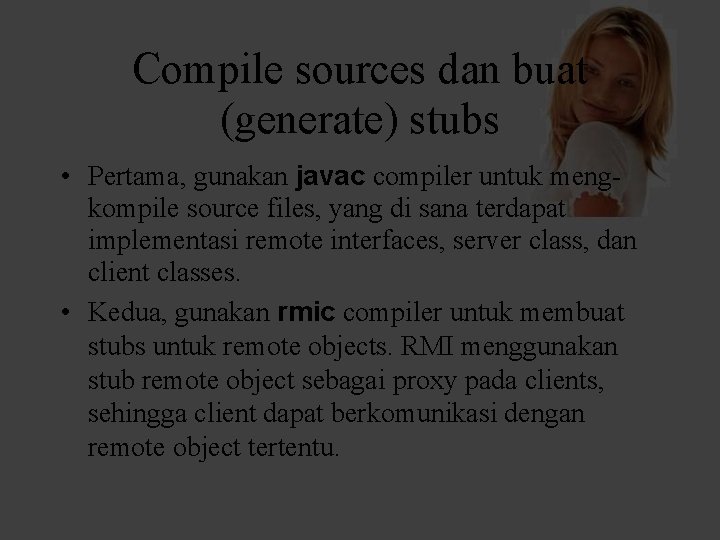Compile sources dan buat (generate) stubs • Pertama, gunakan javac compiler untuk mengkompile source