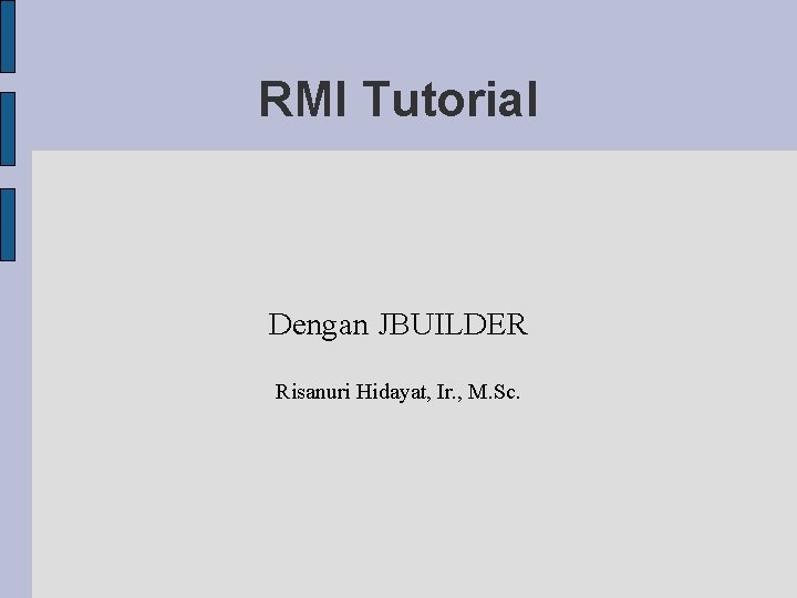 RMI Tutorial Dengan JBUILDER Risanuri Hidayat, Ir. , M. Sc. 