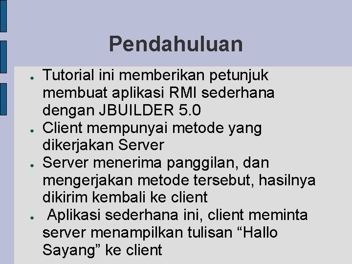 Pendahuluan ● ● Tutorial ini memberikan petunjuk membuat aplikasi RMI sederhana dengan JBUILDER 5.