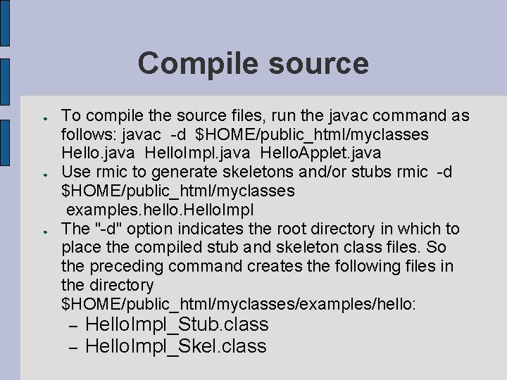 Compile source ● ● ● To compile the source files, run the javac command