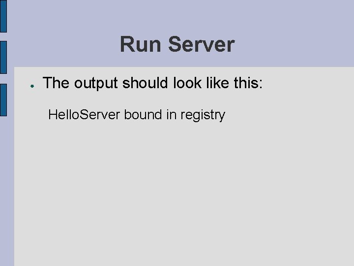 Run Server ● The output should look like this: Hello. Server bound in registry