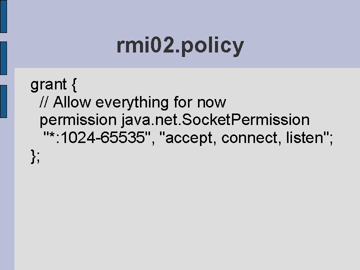 rmi 02. policy grant { // Allow everything for now permission java. net. Socket.