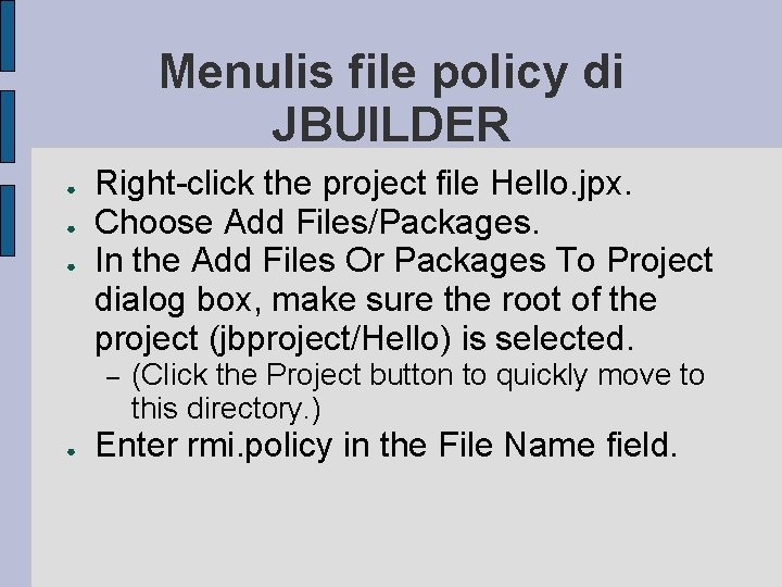 Menulis file policy di JBUILDER ● ● ● Right-click the project file Hello. jpx.