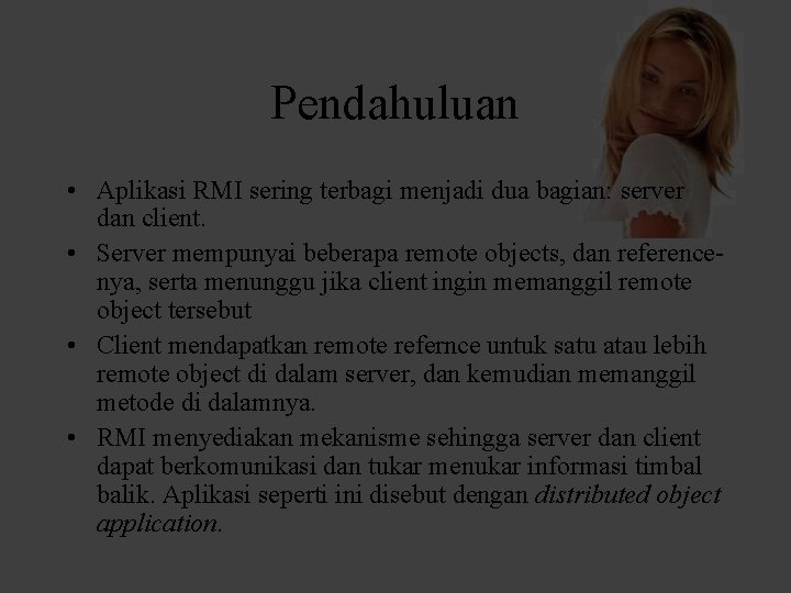 Pendahuluan • Aplikasi RMI sering terbagi menjadi dua bagian: server dan client. • Server