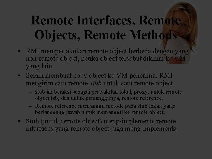 Remote Interfaces, Remote Objects, Remote Methods • RMI memperlakukan remote object berbeda dengan yang