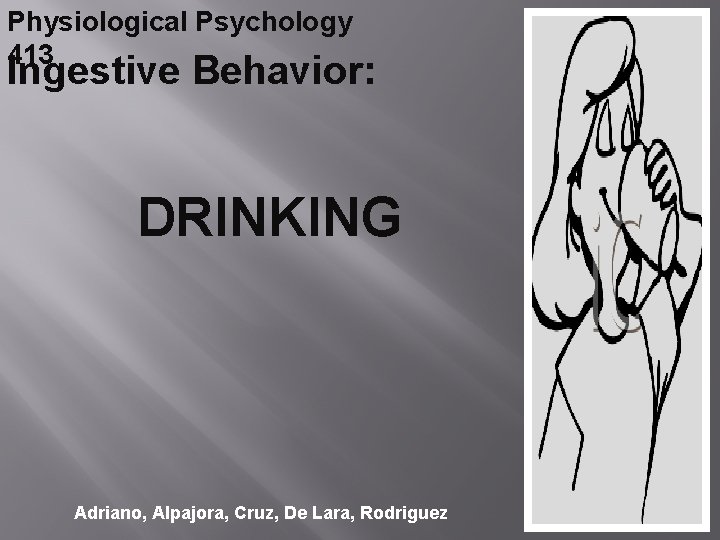 Physiological Psychology 413 Ingestive Behavior: DRINKING Adriano, Alpajora, Cruz, De Lara, Rodriguez 