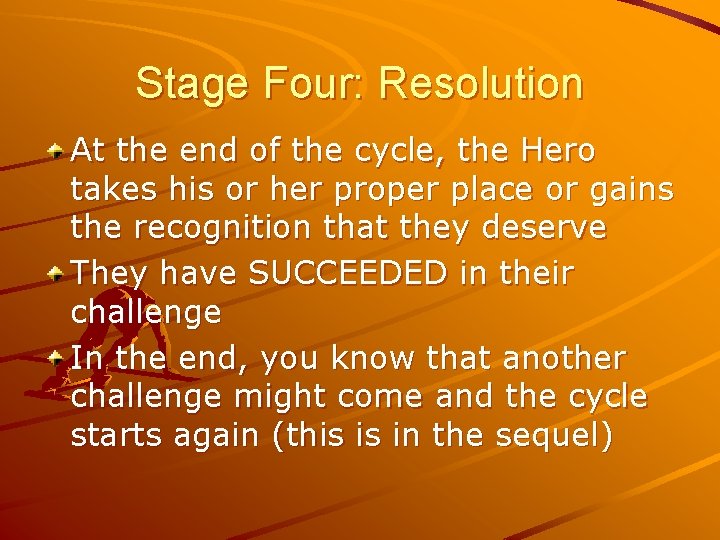 Stage Four: Resolution At the end of the cycle, the Hero takes his or