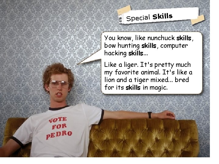 Special Skills You know, like nunchuck skills, bow hunting skills, computer hacking skills. .