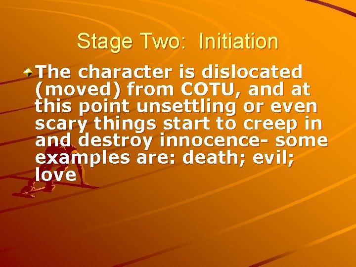 Stage Two: Initiation The character is dislocated (moved) from COTU, and at this point