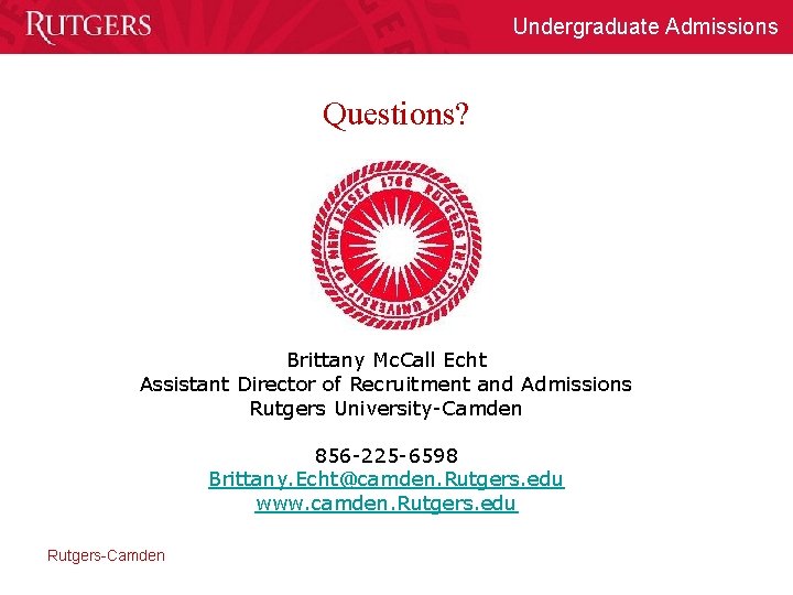 Undergraduate Admissions Questions? Brittany Mc. Call Echt Assistant Director of Recruitment and Admissions Rutgers