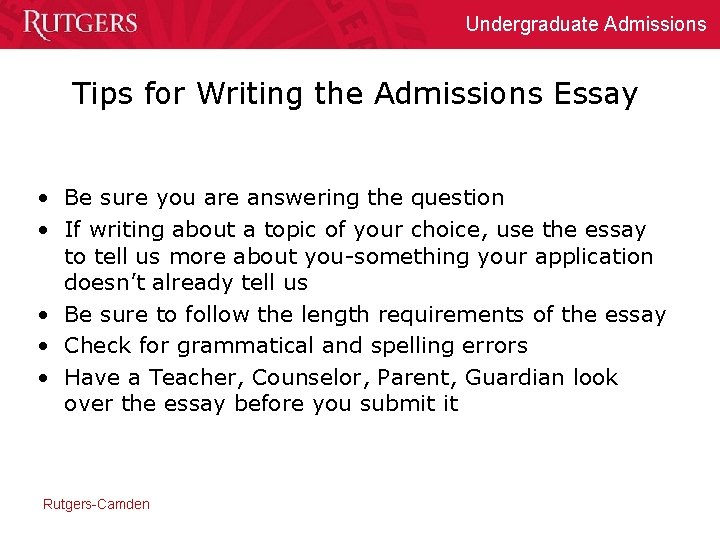 Undergraduate Admissions Tips for Writing the Admissions Essay • Be sure you are answering