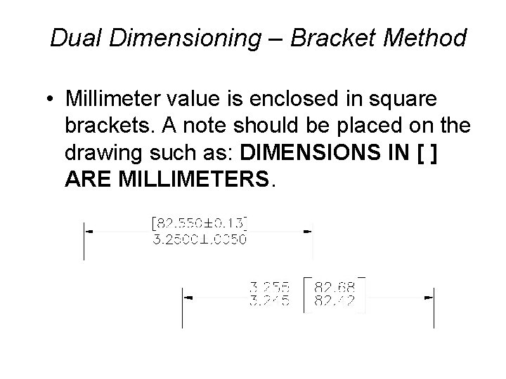 Dual Dimensioning – Bracket Method • Millimeter value is enclosed in square brackets. A