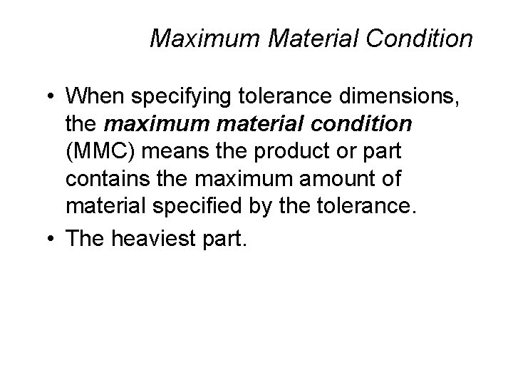 Maximum Material Condition • When specifying tolerance dimensions, the maximum material condition (MMC) means