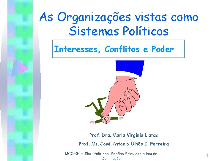 As Organizações vistas como Sistemas Políticos Interesses, Conflitos e Poder Prof. Dra. Maria Virginia