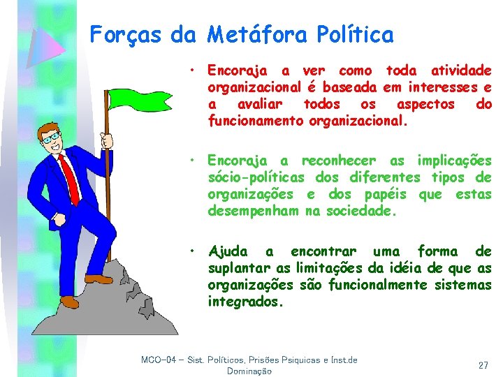 Forças da Metáfora Política • Encoraja a ver como toda atividade organizacional é baseada
