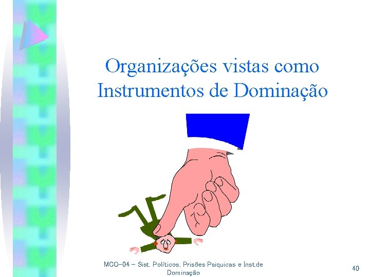 Organizações vistas como Instrumentos de Dominação MCO-04 - Sist. Políticos, Prisões Psiquicas e Inst.