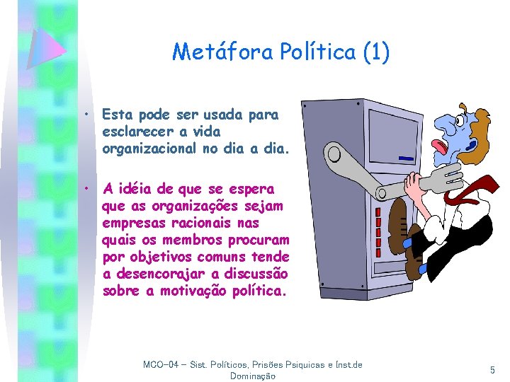 Metáfora Política (1) • Esta pode ser usada para esclarecer a vida organizacional no